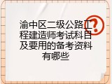 渝中区二级公路工程建造师考试科目及要用的备考资料有哪些