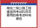 南充二级公路工程建造师考试科目及要用的备考资料有哪些