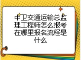中卫交通运输总监理工程师怎么报考在哪里报名流程是什么
