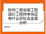 钦州二级安装工程造价工程师考完证有什么好处含金量分析