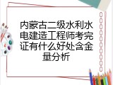 内蒙古二级水利水电建造工程师考完证有什么好处含金量分析