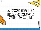 云浮二级建筑工程建造师考试报名需要提供什么材料