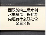 西双版纳二级水利水电建造工程师考完证有什么好处含金量分析