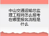 中山交通运输总监理工程师怎么报考在哪里报名流程是什么