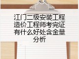 江门二级安装工程造价工程师考完证有什么好处含金量分析