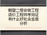 鹤壁二级安装工程造价工程师考完证有什么好处含金量分析