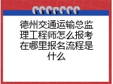 德州交通运输总监理工程师怎么报考在哪里报名流程是什么