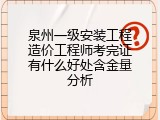 泉州一级安装工程造价工程师考完证有什么好处含金量分析