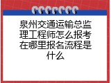 泉州交通运输总监理工程师怎么报考在哪里报名流程是什么