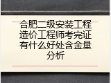 合肥二级安装工程造价工程师考完证有什么好处含金量分析