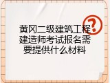 黄冈二级建筑工程建造师考试报名需要提供什么材料
