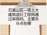 石景山区一级土木建筑造价工程师通过率高吗，主要失分点在哪