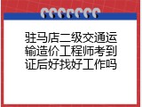 驻马店二级交通运输造价工程师考到证后好找好工作吗