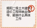 揭阳二级土木建筑造价工程师就业指导，能做什么具体工作