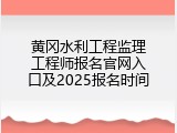 黄冈水利工程监理工程师报名官网入口及2025报名时间