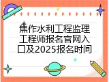 焦作水利工程监理工程师报名官网入口及2025报名时间