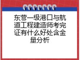 东营一级港口与航道工程建造师考完证有什么好处含金量分析