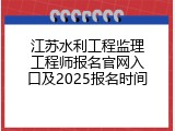 江苏水利工程监理工程师报名官网入口及2025报名时间