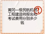 黄冈一级民航机场工程建造师报名和考试费用分别多少钱