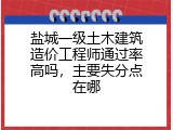 盐城一级土木建筑造价工程师通过率高吗，主要失分点在哪