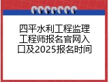 四平水利工程监理工程师报名官网入口及2025报名时间