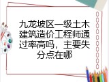 九龙坡区一级土木建筑造价工程师通过率高吗，主要失分点在哪
