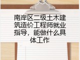 南岸区二级土木建筑造价工程师就业指导，能做什么具体工作