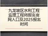 九龙坡区水利工程监理工程师报名官网入口及2025报名时间