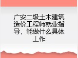 广安二级土木建筑造价工程师就业指导，能做什么具体工作