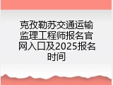 克孜勒苏交通运输监理工程师报名官网入口及2025报名时间