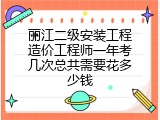 丽江二级安装工程造价工程师一年考几次总共需要花多少钱