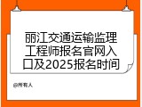 丽江交通运输监理工程师报名官网入口及2025报名时间