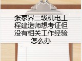张家界二级机电工程建造师想考证但没有相关工作经验怎么办