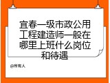 宜春一级市政公用工程建造师一般在哪里上班什么岗位和待遇