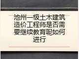 池州一级土木建筑造价工程师是否需要继续教育呢如何进行
