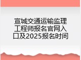 宣城交通运输监理工程师报名官网入口及2025报名时间