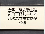 金华二级安装工程造价工程师一年考几次总共需要花多少钱
