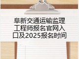 阜新交通运输监理工程师报名官网入口及2025报名时间