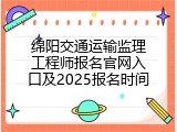 绵阳交通运输监理工程师报名官网入口及2025报名时间