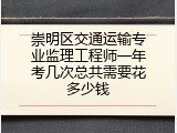 崇明区交通运输专业监理工程师一年考几次总共需要花多少钱