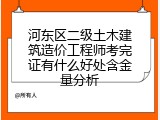 河东区二级土木建筑造价工程师考完证有什么好处含金量分析