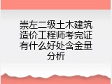 崇左二级土木建筑造价工程师考完证有什么好处含金量分析