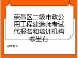 荣昌区二级市政公用工程建造师考试代报名和培训机构哪里有