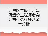 荣昌区二级土木建筑造价工程师考完证有什么好处含金量分析