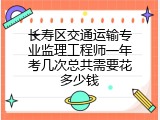 长寿区交通运输专业监理工程师一年考几次总共需要花多少钱