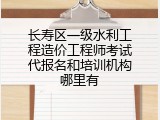 长寿区一级水利工程造价工程师考试代报名和培训机构哪里有