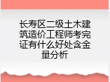 长寿区二级土木建筑造价工程师考完证有什么好处含金量分析