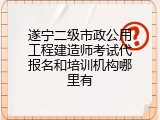 遂宁二级市政公用工程建造师考试代报名和培训机构哪里有