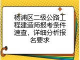 杨浦区二级公路工程建造师报考条件速查，详细分析报名要求