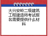 大兴安岭二级建筑工程建造师考试报名需要提供什么材料
